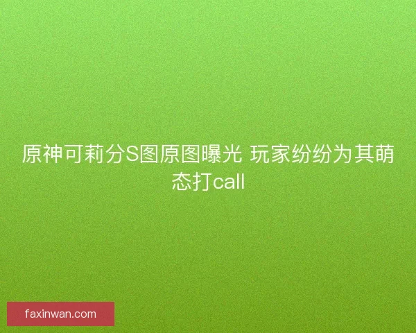 原神可莉分S图原图曝光 玩家纷纷为其萌态打call
