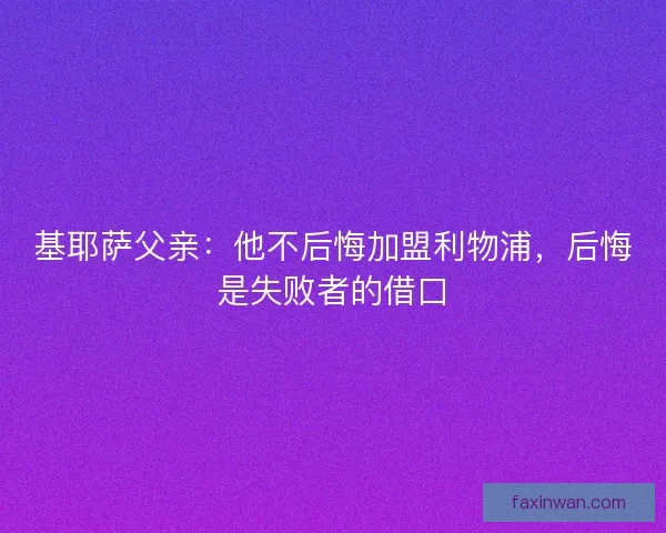 基耶萨父亲：他不后悔加盟利物浦，后悔是失败者的借口