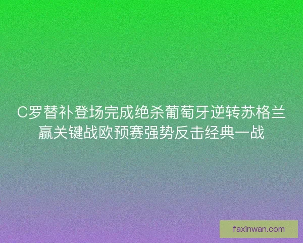 C罗替补登场完成绝杀葡萄牙逆转苏格兰赢关键战欧预赛强势反击经典一战