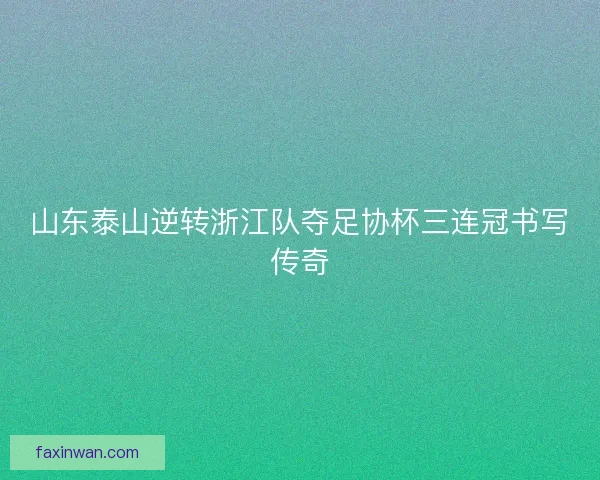 山东泰山逆转浙江队夺足协杯三连冠书写传奇